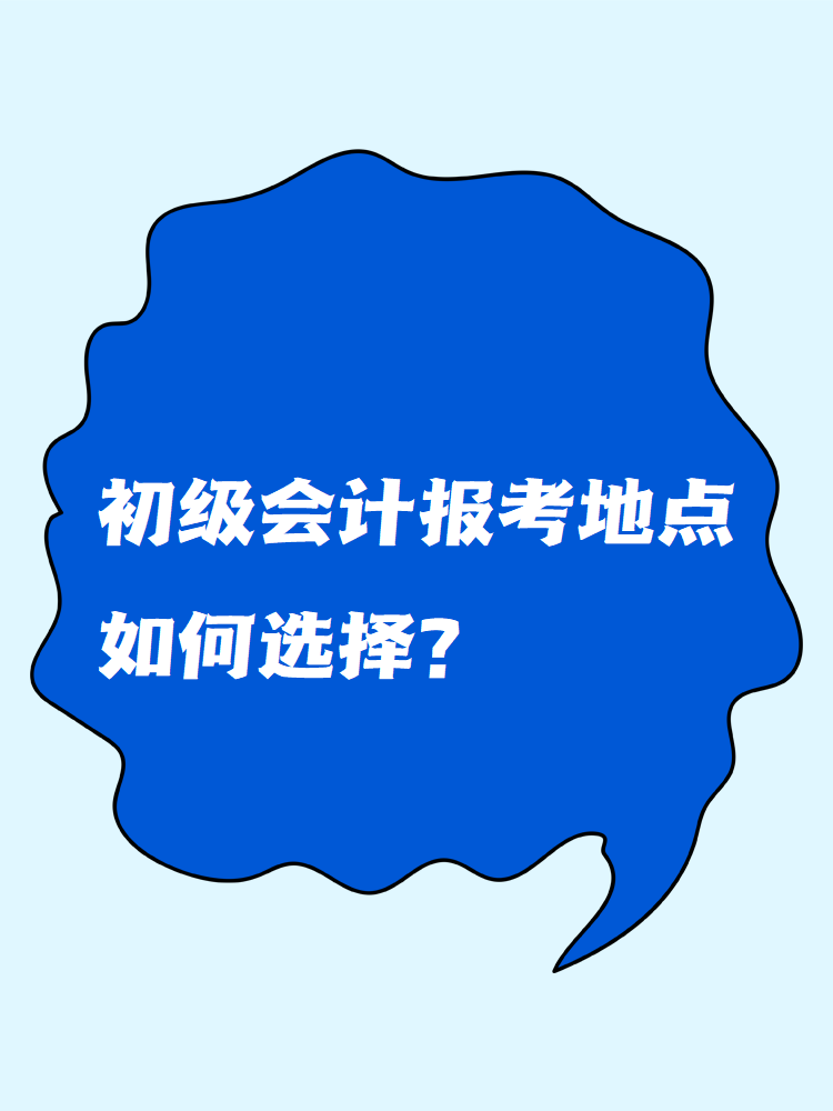 初級會計(jì)報(bào)考地點(diǎn)如何選擇？