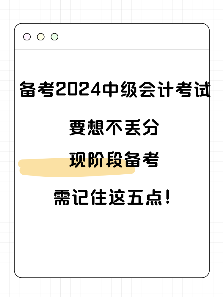 備考2025年中級(jí)會(huì)計(jì)考試要想不丟分 現(xiàn)階段備考需記住這五點(diǎn)！