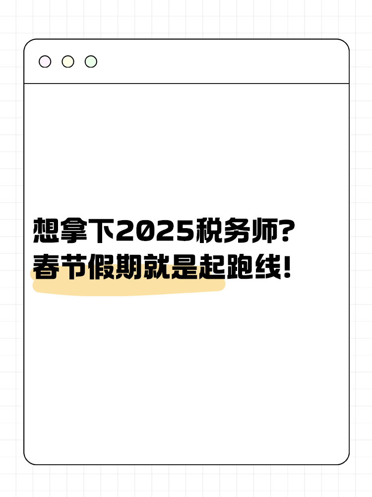 想拿下2025稅務(wù)師？春節(jié)假期就是起跑線！