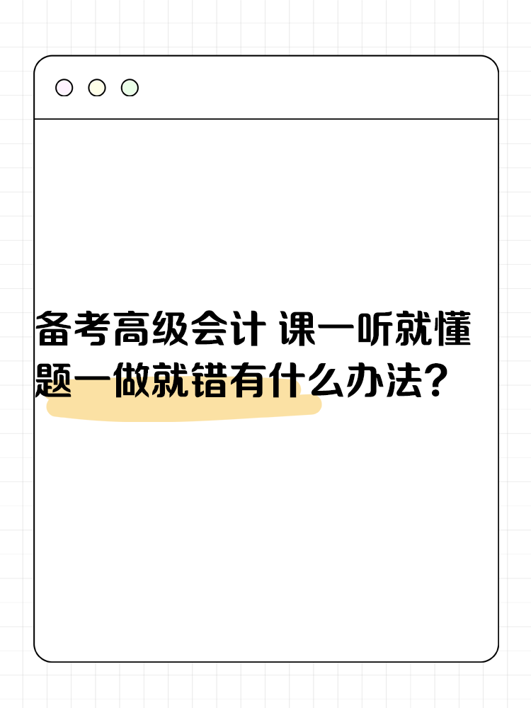 備考高級會計考試 課一聽就懂 題一做就錯有什么辦法？