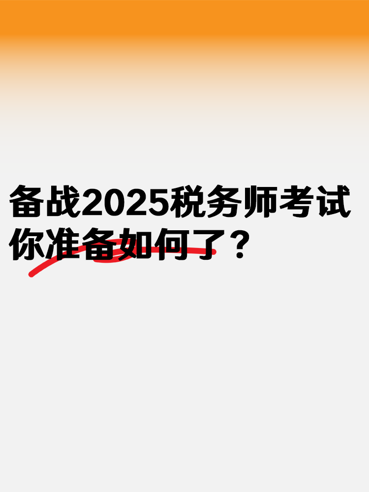 備戰(zhàn)2025稅務(wù)師考試 你準(zhǔn)備如何了？