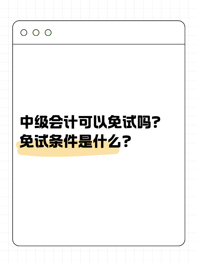 中級會計可以免試嗎？免試條件是什么？